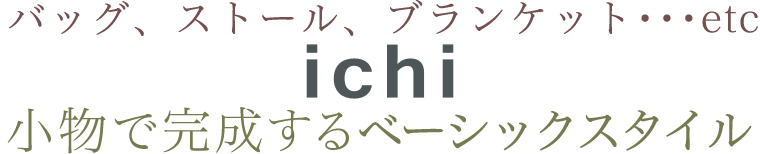 【 ichi / イチ 】小物で完成するベーシックスタイル