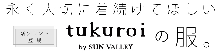【 新ブランド登場 】永く大切に着続けてほしい　tukuroi by SUNVALLEY の服