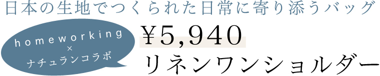 【 homeworking×ナチュランコラボ 】\5,940 リネンワンショルダー