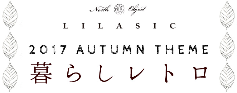 「North Object LILASIC」2017 AUTUMN THEME＜暮らしレトロ＞