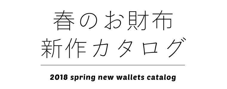 春のお財布・新作カタログ＜2018 spring new wallets catalog＞