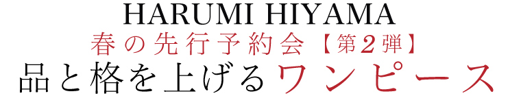 【 HARUMI HIYAMA / ハルミヒヤマ 】春の先行予約会第2弾 品と格を上げるワンピース