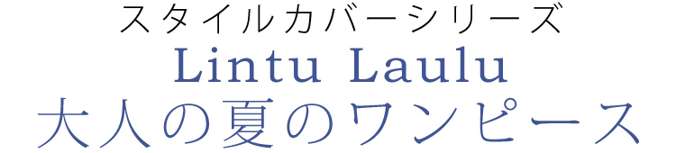 【 Lintu Laulu / リントゥラウル 】スタイルカバーシリーズ 大人の夏のワンピース