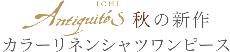【 ICHI Antiquites / イチアンティークス 】秋の新作 カラーリネンシャツワンピース