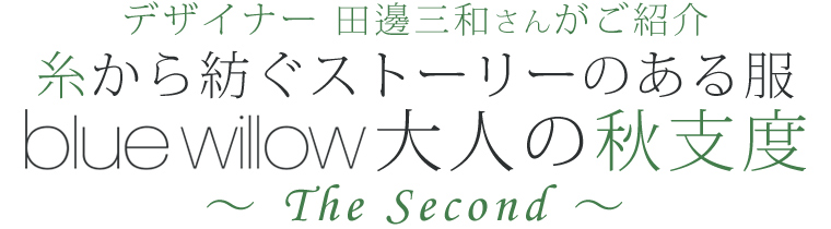 【 blue willow / ブルーウィロウ 】デザイナー田邊三和さんがご紹介 大人の秋支度 ～The Second～