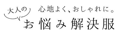 心地よく、おしゃれに。大人のお悩み解決服