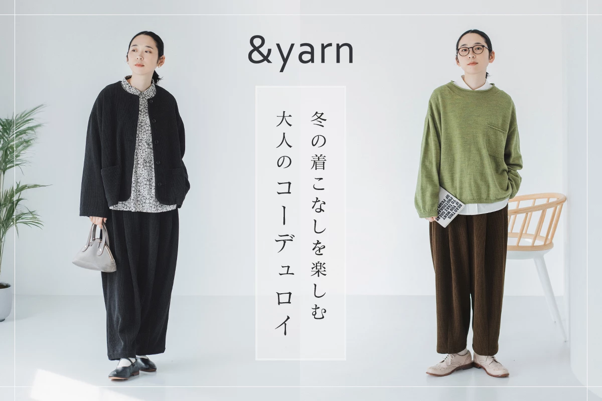 【 &yarn 】冬の着こなしを楽しむ、大人のコーデュロイ