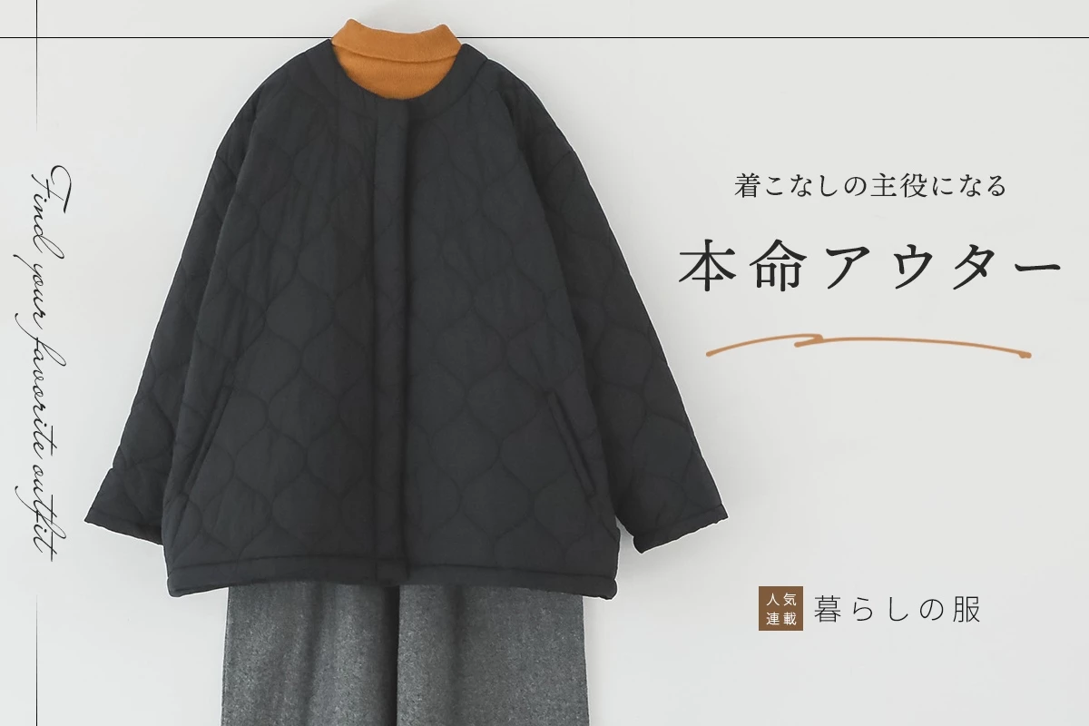 【暮らしの服】着こなしの主役になる本命アウター