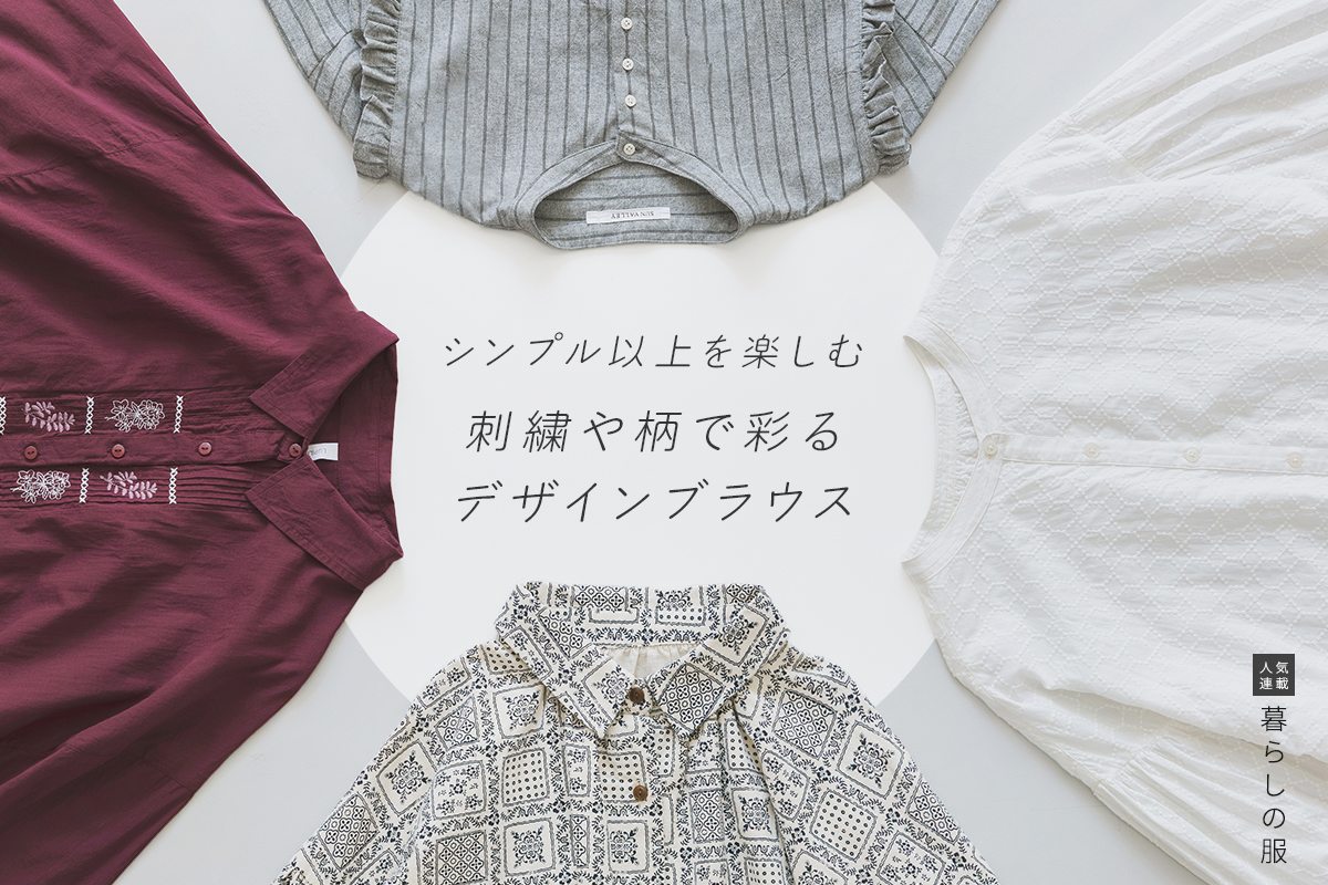 無地では物足りない大人へ【暮らしの服】刺繍や柄が魅力のデザインブラウス
