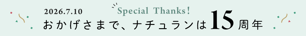 Special Thanks! 2026/7/10 おかげさまで、ナチュランは15周年