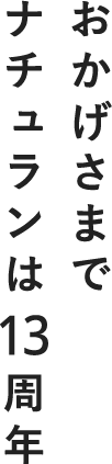 おかげさまで、ナチュランは13周年