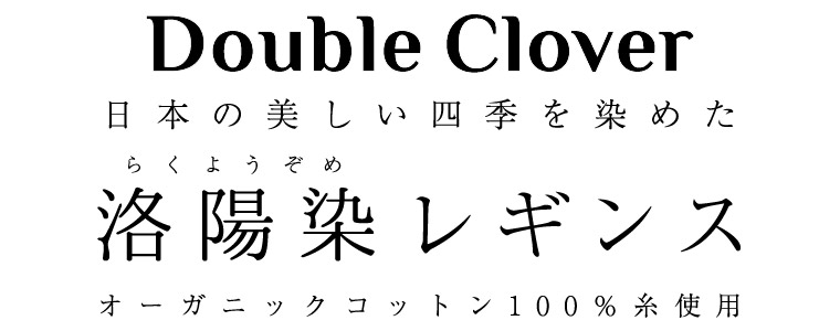日本の美しい四季を染めた「Double Clover」洛陽染レギンス＜オーガニックコットン100％糸使用＞