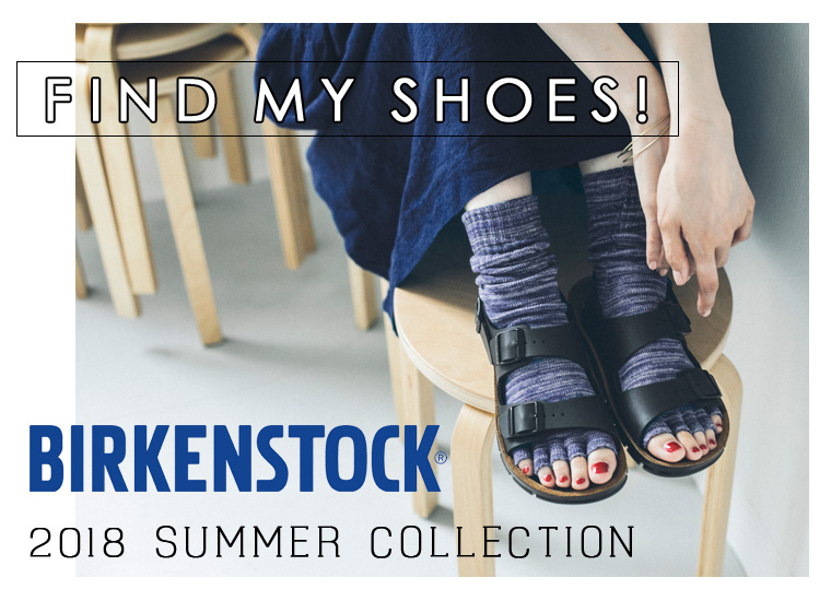 「BIRKENSTOCK」2018 SUMMER COLLECTION＜FIND MY SHOES！＞