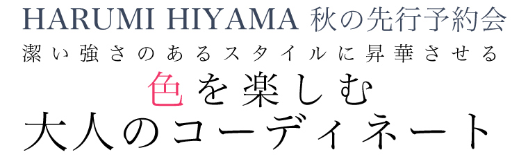 HARUMI HIYAMA / ハルミヒヤマ 】先行予約会 色を楽しむ大人の