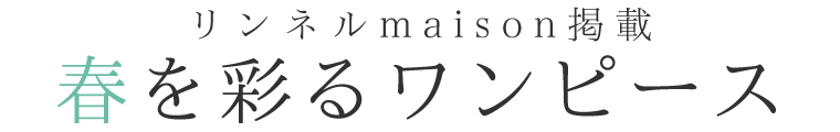 【 リンネル5月号掲載 】春を彩るワンピース