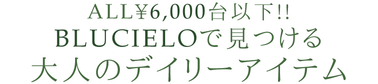 【 BLUCIELO / ブルチェーロ 】ALL\6,000円台以下でみつける大人のデイリーアイテム