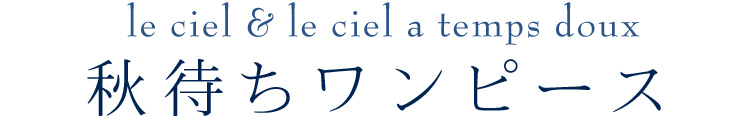 【 le ciel / ルシエル　|　le ciel a temps doux / ルシエルタンドゥース 】le ciel / le ciel a temps doux　秋待ちワンピース