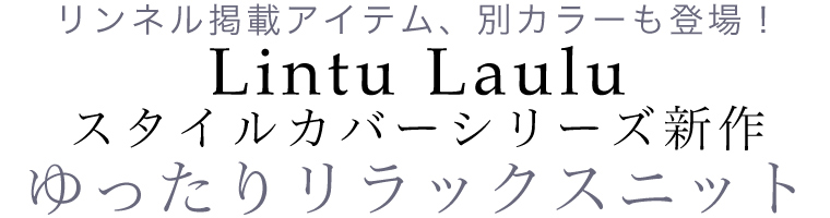 【 Lintu Laulu / リントゥラウル 】スタイルカバーシリーズ新作 ゆったりリラックスニット