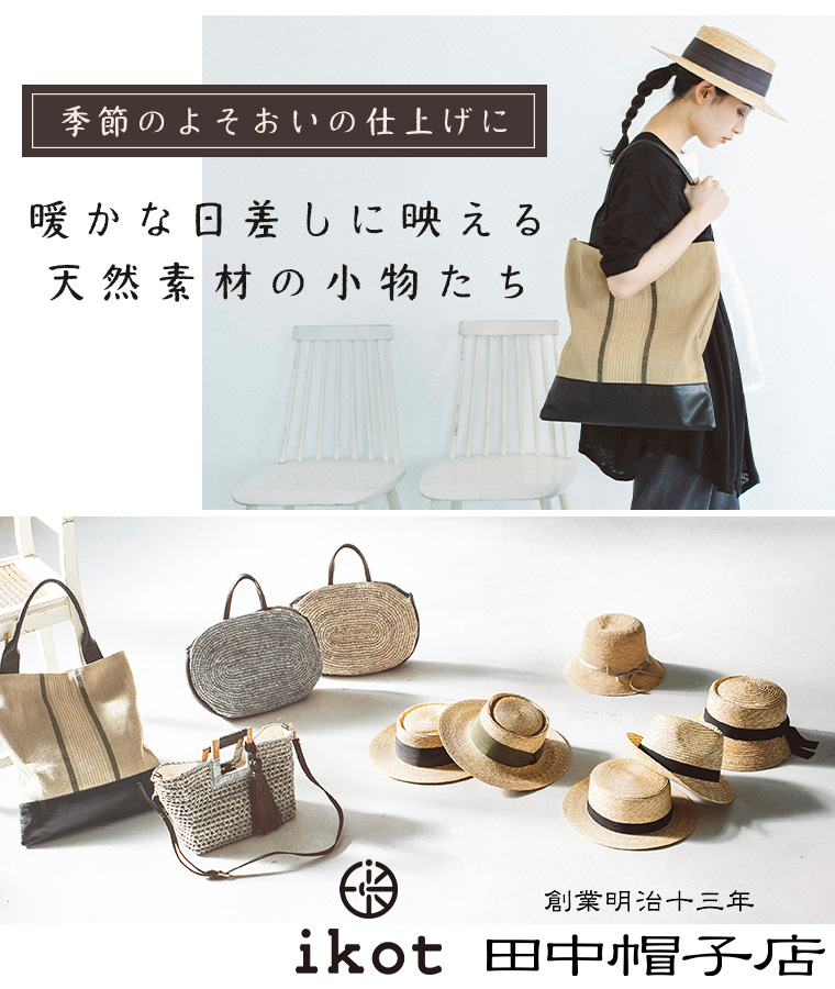 田中帽子店　ikot　季節の装いの仕上げに。　暖かな日差しに映える　天然素材の小物たち