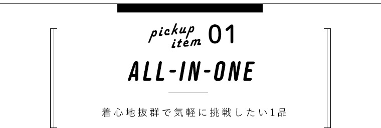 pick up item01　ALL-IN-ONE　着心地抜群で気軽に挑戦したい1品